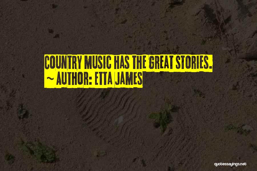 Etta James Quotes: Country Music Has The Great Stories.