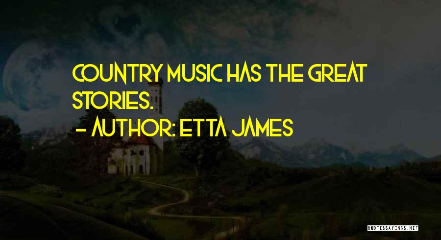 Etta James Quotes: Country Music Has The Great Stories.