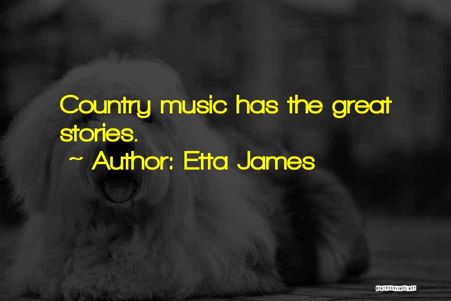 Etta James Quotes: Country Music Has The Great Stories.