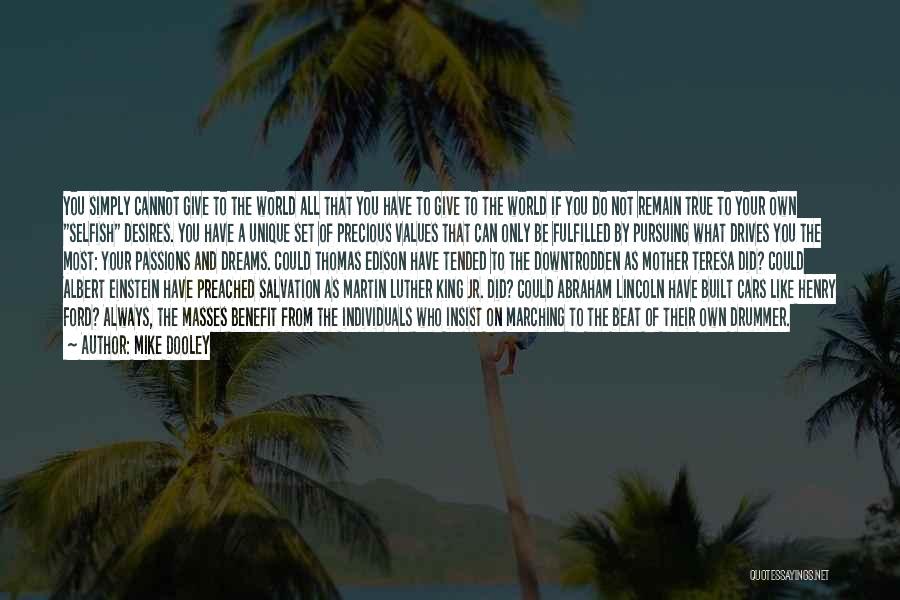 Mike Dooley Quotes: You Simply Cannot Give To The World All That You Have To Give To The World If You Do Not