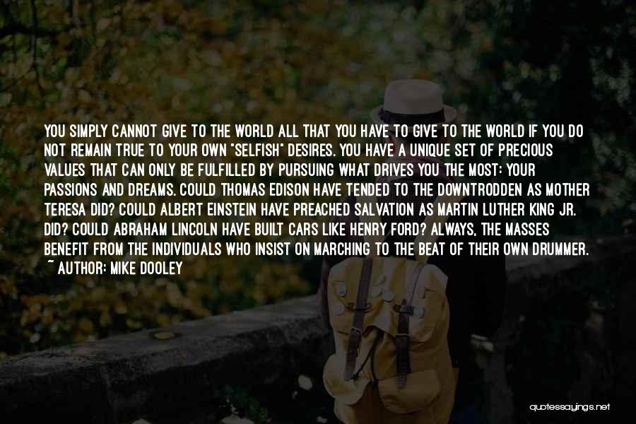 Mike Dooley Quotes: You Simply Cannot Give To The World All That You Have To Give To The World If You Do Not