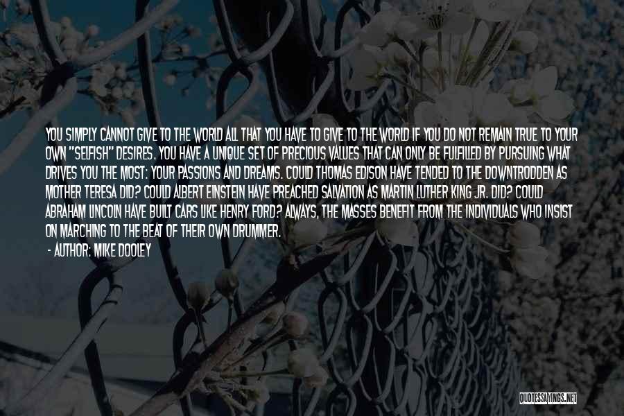 Mike Dooley Quotes: You Simply Cannot Give To The World All That You Have To Give To The World If You Do Not
