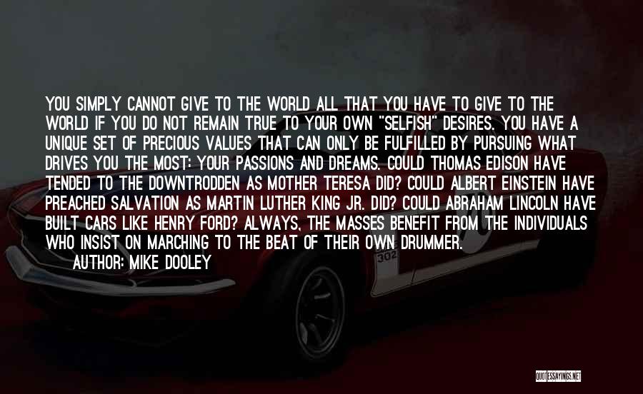 Mike Dooley Quotes: You Simply Cannot Give To The World All That You Have To Give To The World If You Do Not