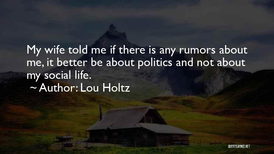 Lou Holtz Quotes: My Wife Told Me If There Is Any Rumors About Me, It Better Be About Politics And Not About My