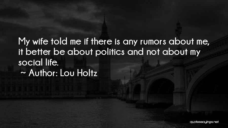 Lou Holtz Quotes: My Wife Told Me If There Is Any Rumors About Me, It Better Be About Politics And Not About My