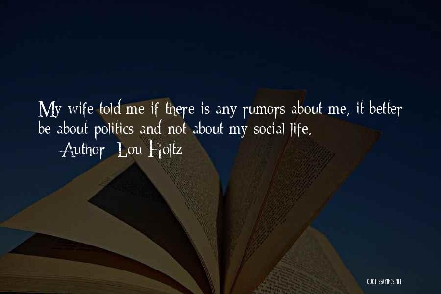 Lou Holtz Quotes: My Wife Told Me If There Is Any Rumors About Me, It Better Be About Politics And Not About My