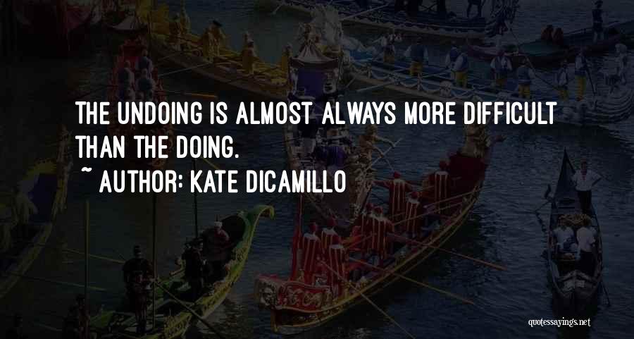 Kate DiCamillo Quotes: The Undoing Is Almost Always More Difficult Than The Doing.