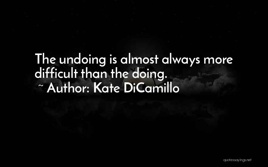 Kate DiCamillo Quotes: The Undoing Is Almost Always More Difficult Than The Doing.