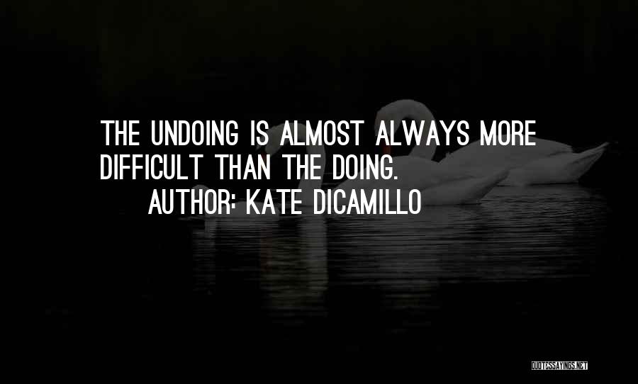Kate DiCamillo Quotes: The Undoing Is Almost Always More Difficult Than The Doing.