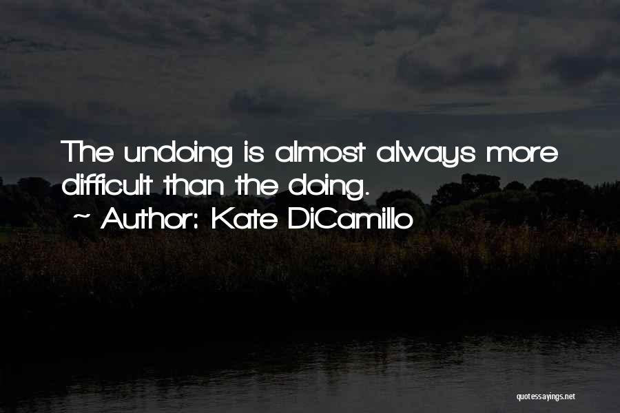 Kate DiCamillo Quotes: The Undoing Is Almost Always More Difficult Than The Doing.