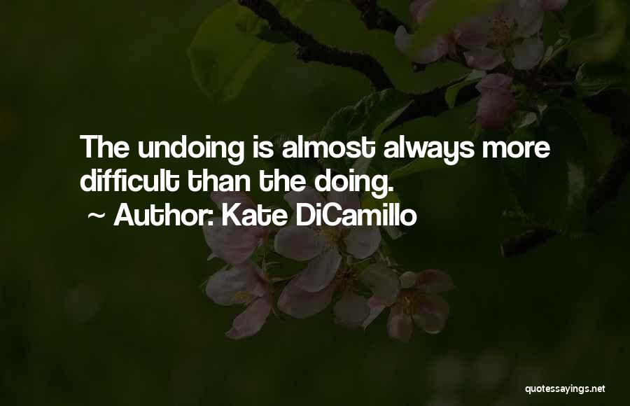 Kate DiCamillo Quotes: The Undoing Is Almost Always More Difficult Than The Doing.