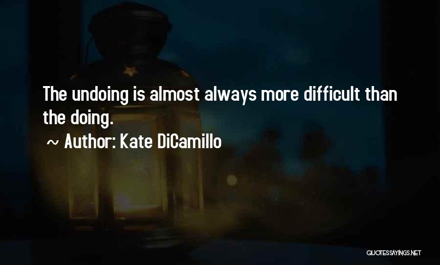 Kate DiCamillo Quotes: The Undoing Is Almost Always More Difficult Than The Doing.