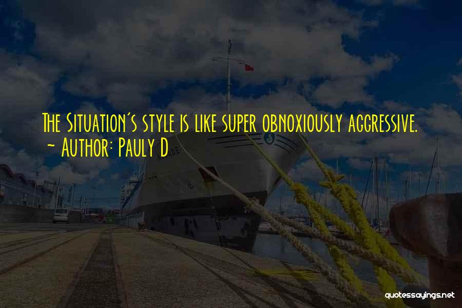 Pauly D Quotes: The Situation's Style Is Like Super Obnoxiously Aggressive.