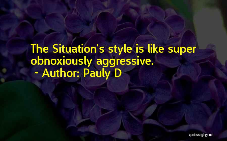 Pauly D Quotes: The Situation's Style Is Like Super Obnoxiously Aggressive.