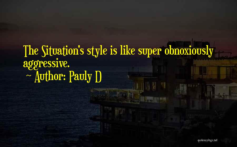 Pauly D Quotes: The Situation's Style Is Like Super Obnoxiously Aggressive.