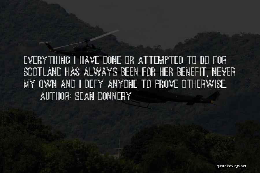 Sean Connery Quotes: Everything I Have Done Or Attempted To Do For Scotland Has Always Been For Her Benefit, Never My Own And