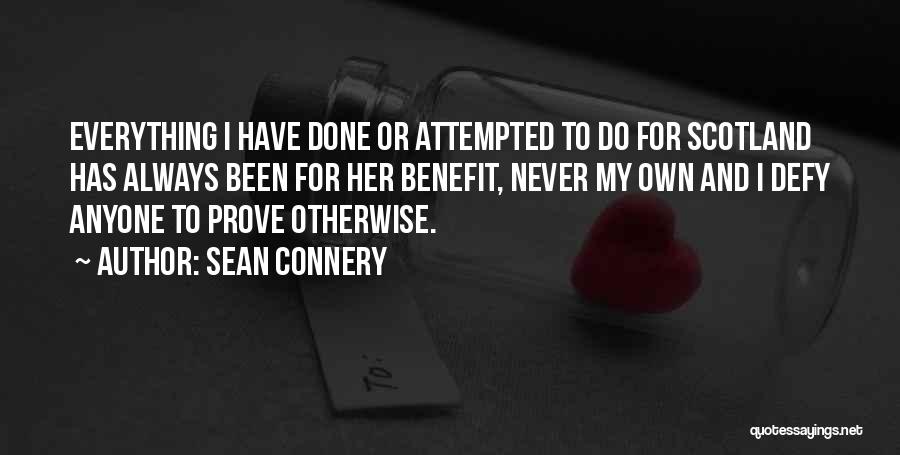 Sean Connery Quotes: Everything I Have Done Or Attempted To Do For Scotland Has Always Been For Her Benefit, Never My Own And
