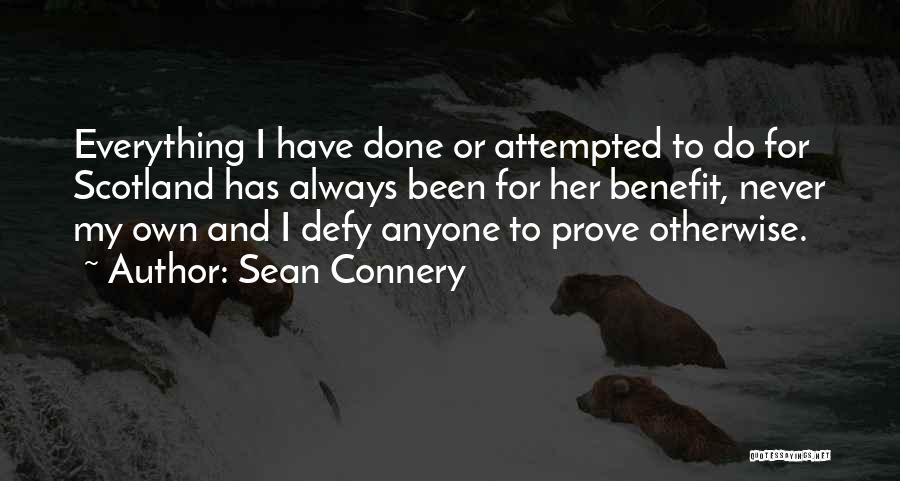 Sean Connery Quotes: Everything I Have Done Or Attempted To Do For Scotland Has Always Been For Her Benefit, Never My Own And