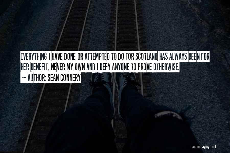 Sean Connery Quotes: Everything I Have Done Or Attempted To Do For Scotland Has Always Been For Her Benefit, Never My Own And