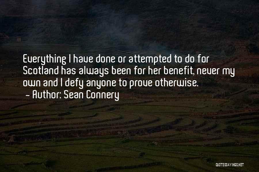 Sean Connery Quotes: Everything I Have Done Or Attempted To Do For Scotland Has Always Been For Her Benefit, Never My Own And