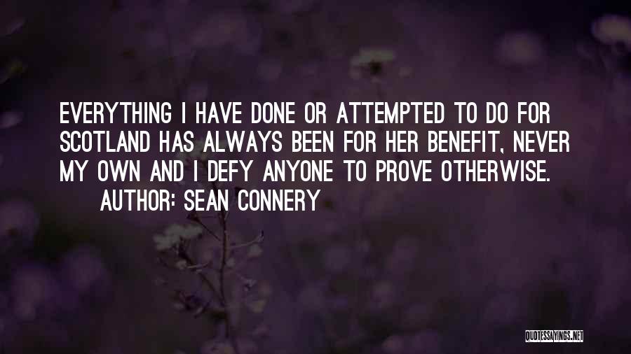 Sean Connery Quotes: Everything I Have Done Or Attempted To Do For Scotland Has Always Been For Her Benefit, Never My Own And