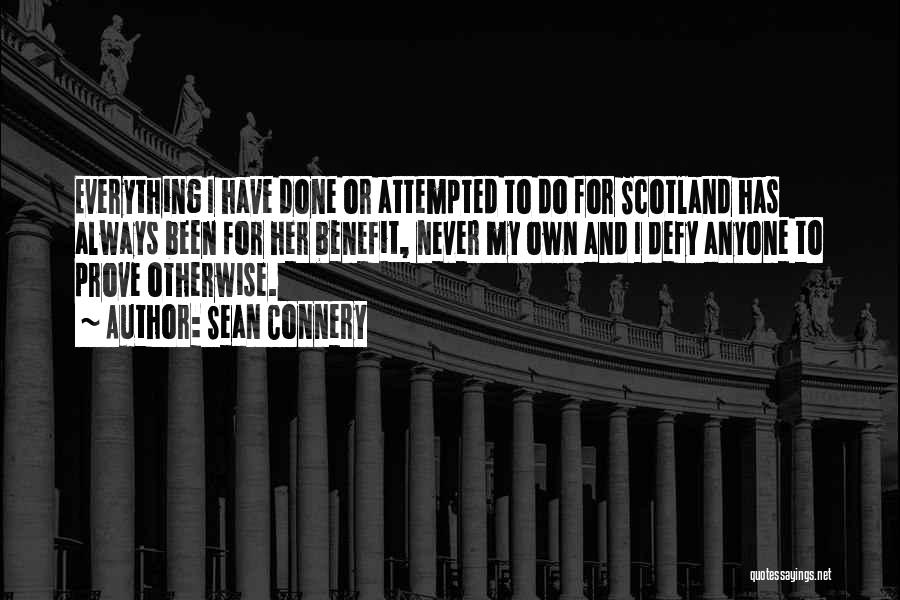 Sean Connery Quotes: Everything I Have Done Or Attempted To Do For Scotland Has Always Been For Her Benefit, Never My Own And