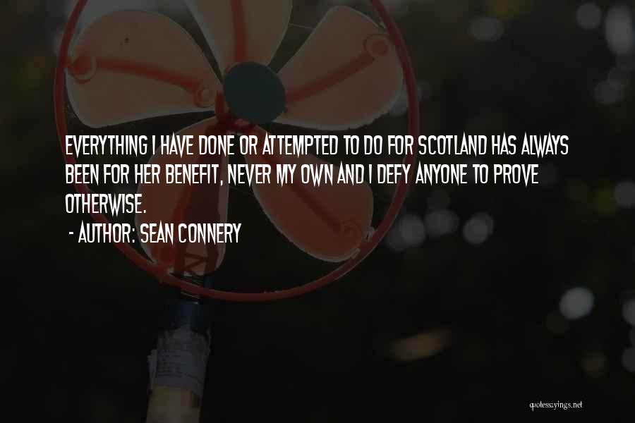 Sean Connery Quotes: Everything I Have Done Or Attempted To Do For Scotland Has Always Been For Her Benefit, Never My Own And