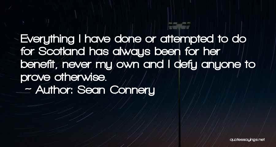 Sean Connery Quotes: Everything I Have Done Or Attempted To Do For Scotland Has Always Been For Her Benefit, Never My Own And