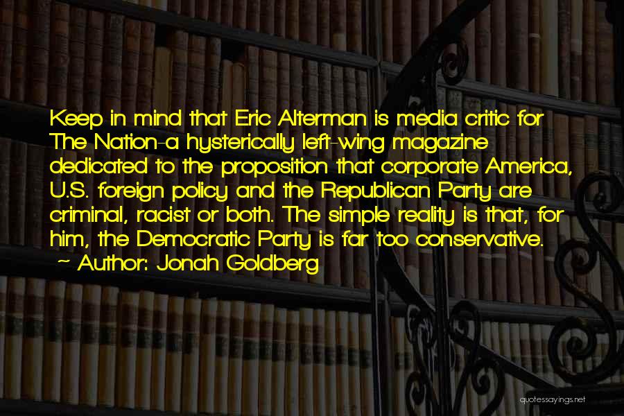 Jonah Goldberg Quotes: Keep In Mind That Eric Alterman Is Media Critic For The Nation-a Hysterically Left-wing Magazine Dedicated To The Proposition That