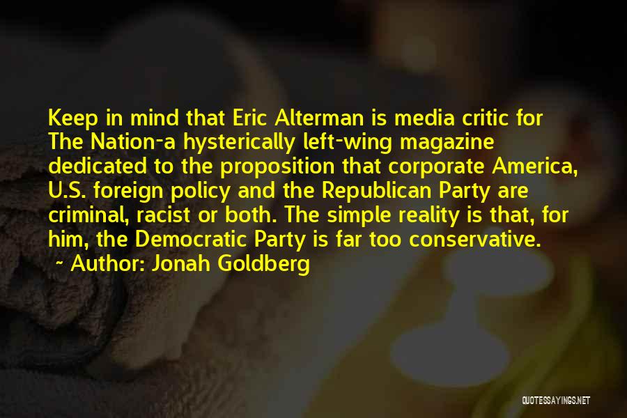 Jonah Goldberg Quotes: Keep In Mind That Eric Alterman Is Media Critic For The Nation-a Hysterically Left-wing Magazine Dedicated To The Proposition That