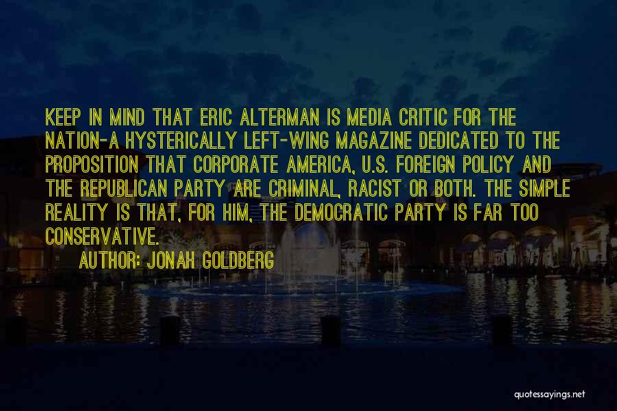 Jonah Goldberg Quotes: Keep In Mind That Eric Alterman Is Media Critic For The Nation-a Hysterically Left-wing Magazine Dedicated To The Proposition That