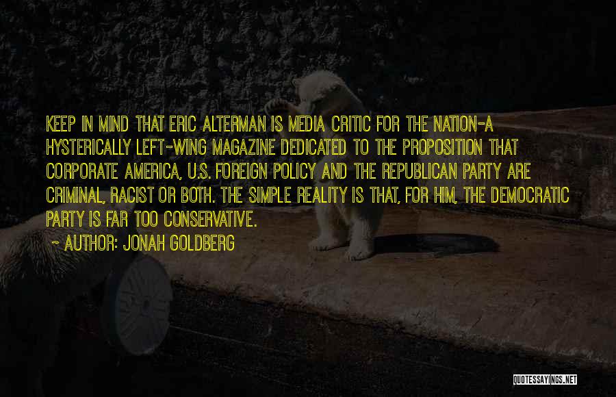 Jonah Goldberg Quotes: Keep In Mind That Eric Alterman Is Media Critic For The Nation-a Hysterically Left-wing Magazine Dedicated To The Proposition That