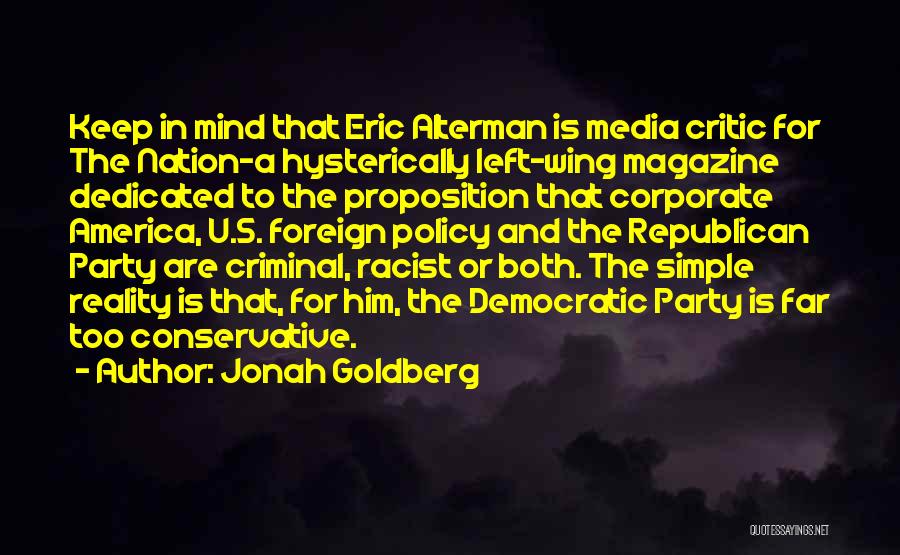 Jonah Goldberg Quotes: Keep In Mind That Eric Alterman Is Media Critic For The Nation-a Hysterically Left-wing Magazine Dedicated To The Proposition That