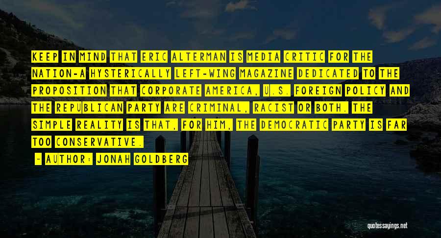 Jonah Goldberg Quotes: Keep In Mind That Eric Alterman Is Media Critic For The Nation-a Hysterically Left-wing Magazine Dedicated To The Proposition That