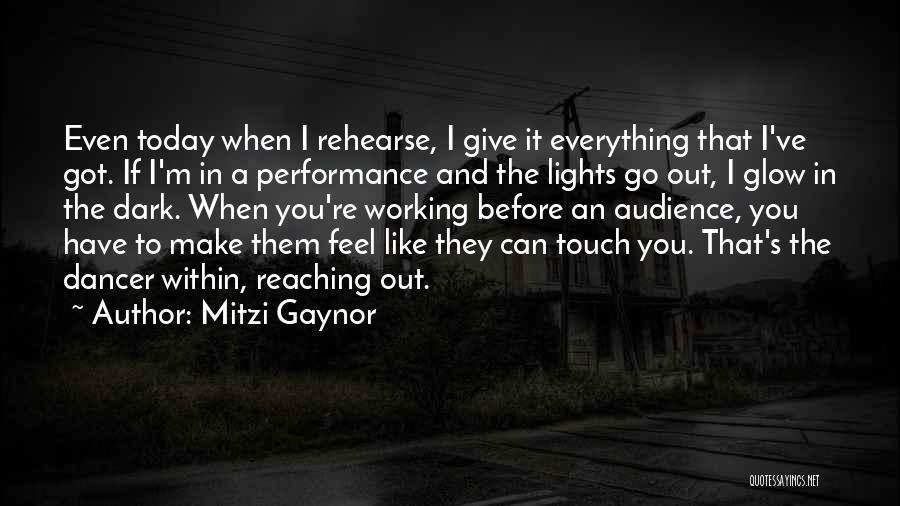 Mitzi Gaynor Quotes: Even Today When I Rehearse, I Give It Everything That I've Got. If I'm In A Performance And The Lights