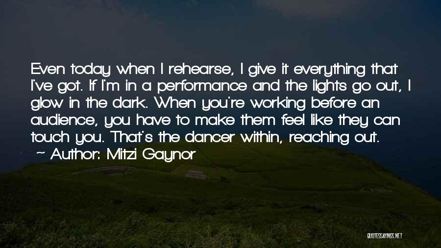 Mitzi Gaynor Quotes: Even Today When I Rehearse, I Give It Everything That I've Got. If I'm In A Performance And The Lights