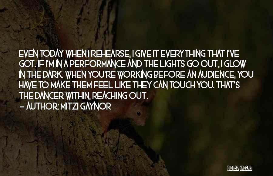 Mitzi Gaynor Quotes: Even Today When I Rehearse, I Give It Everything That I've Got. If I'm In A Performance And The Lights