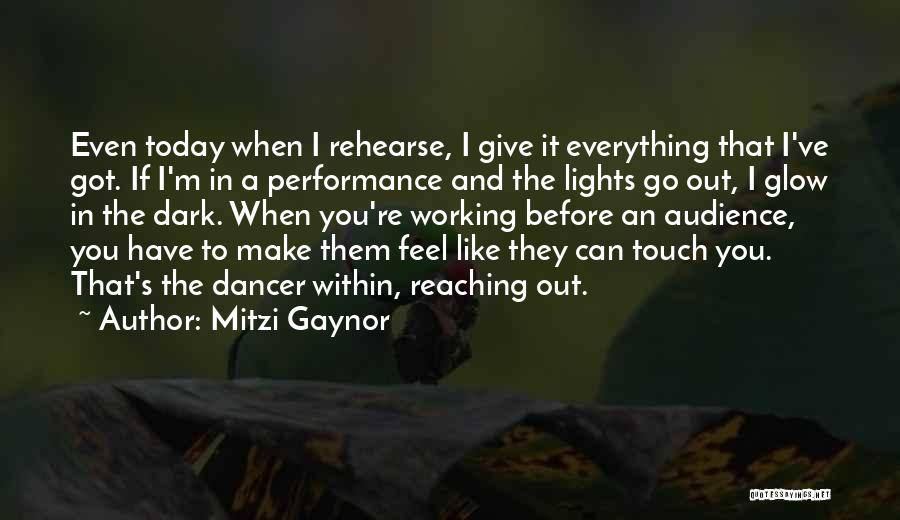 Mitzi Gaynor Quotes: Even Today When I Rehearse, I Give It Everything That I've Got. If I'm In A Performance And The Lights