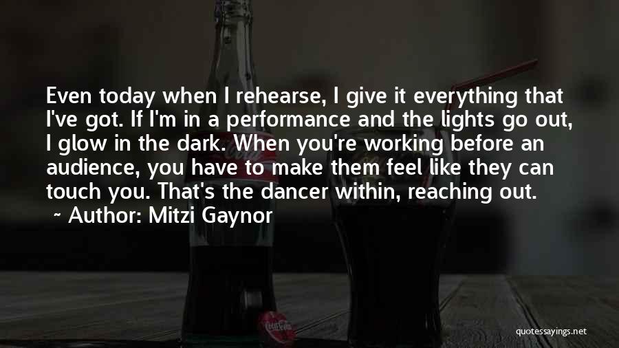 Mitzi Gaynor Quotes: Even Today When I Rehearse, I Give It Everything That I've Got. If I'm In A Performance And The Lights