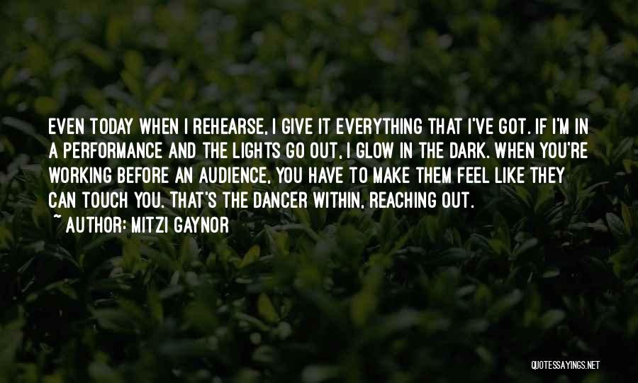 Mitzi Gaynor Quotes: Even Today When I Rehearse, I Give It Everything That I've Got. If I'm In A Performance And The Lights