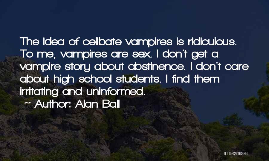 Alan Ball Quotes: The Idea Of Celibate Vampires Is Ridiculous. To Me, Vampires Are Sex. I Don't Get A Vampire Story About Abstinence.