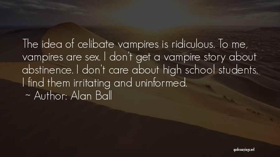 Alan Ball Quotes: The Idea Of Celibate Vampires Is Ridiculous. To Me, Vampires Are Sex. I Don't Get A Vampire Story About Abstinence.