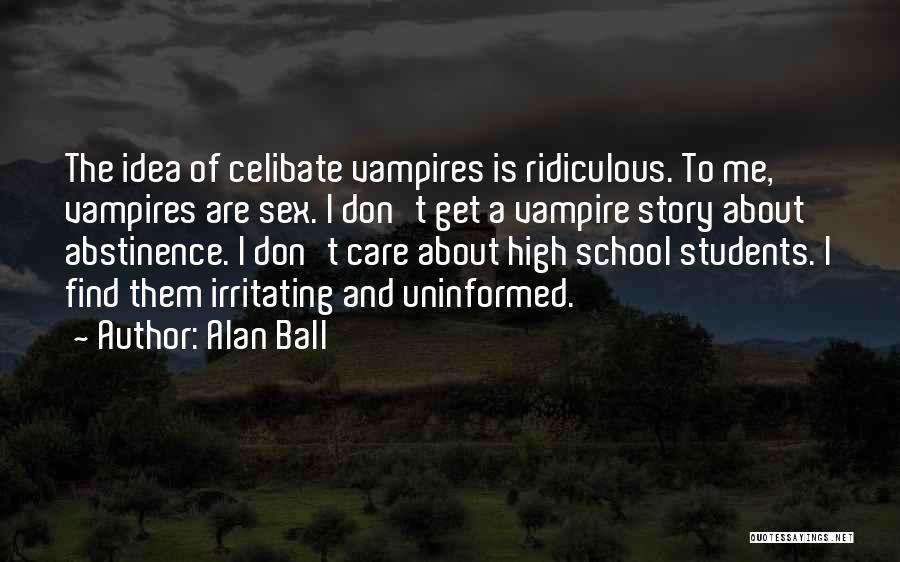 Alan Ball Quotes: The Idea Of Celibate Vampires Is Ridiculous. To Me, Vampires Are Sex. I Don't Get A Vampire Story About Abstinence.