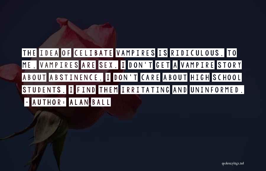 Alan Ball Quotes: The Idea Of Celibate Vampires Is Ridiculous. To Me, Vampires Are Sex. I Don't Get A Vampire Story About Abstinence.