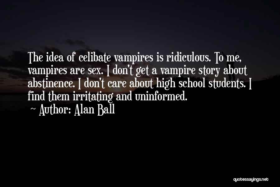 Alan Ball Quotes: The Idea Of Celibate Vampires Is Ridiculous. To Me, Vampires Are Sex. I Don't Get A Vampire Story About Abstinence.