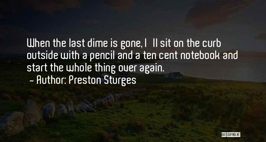 Preston Sturges Quotes: When The Last Dime Is Gone, I'll Sit On The Curb Outside With A Pencil And A Ten Cent Notebook