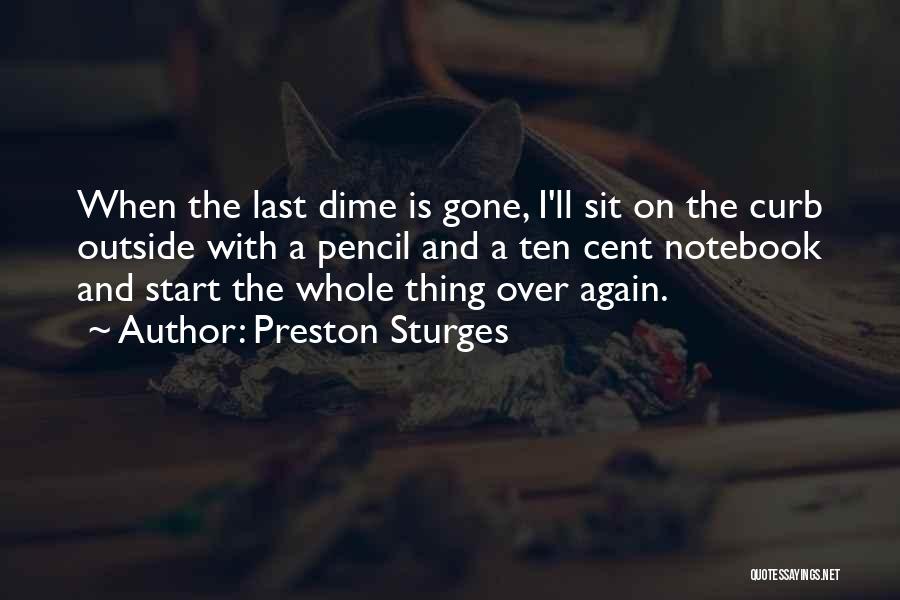 Preston Sturges Quotes: When The Last Dime Is Gone, I'll Sit On The Curb Outside With A Pencil And A Ten Cent Notebook