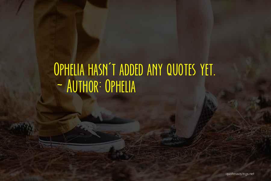 Ophelia Quotes: Ophelia Hasn't Added Any Quotes Yet.
