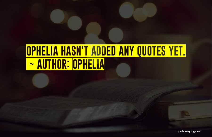 Ophelia Quotes: Ophelia Hasn't Added Any Quotes Yet.