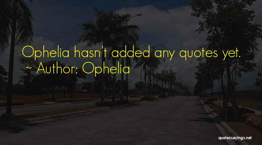 Ophelia Quotes: Ophelia Hasn't Added Any Quotes Yet.